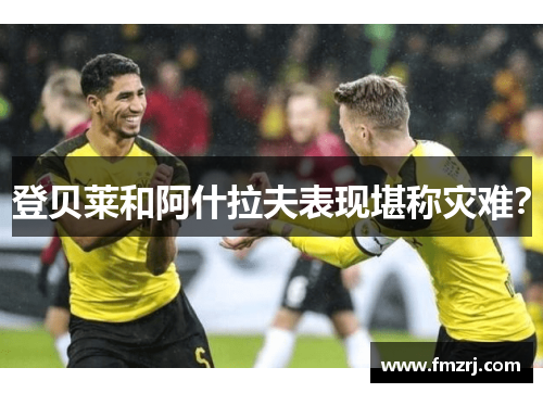 登贝莱和阿什拉夫表现堪称灾难？
