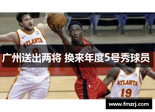 广州送出两将 换来年度5号秀球员 