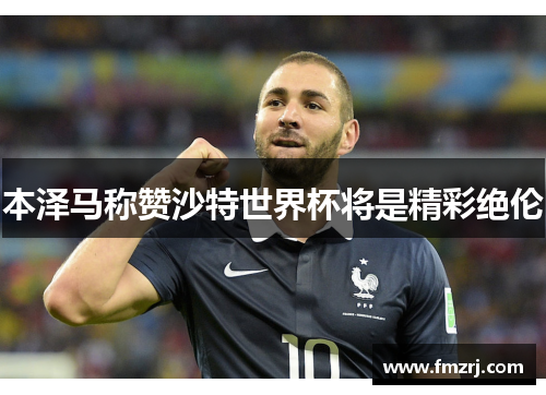 本泽马称赞沙特世界杯将是精彩绝伦